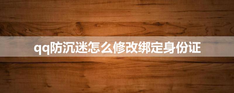 qq防沉迷怎么修改绑定身份证