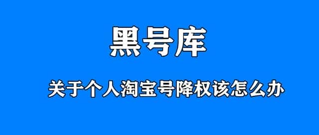 淘宝买家号被降权什么意思（个人淘宝号降权怎么办）