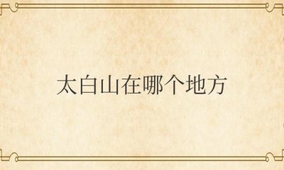 ​太白山在哪个地方（陕西省宝鸡太白山什么时候去玩好）